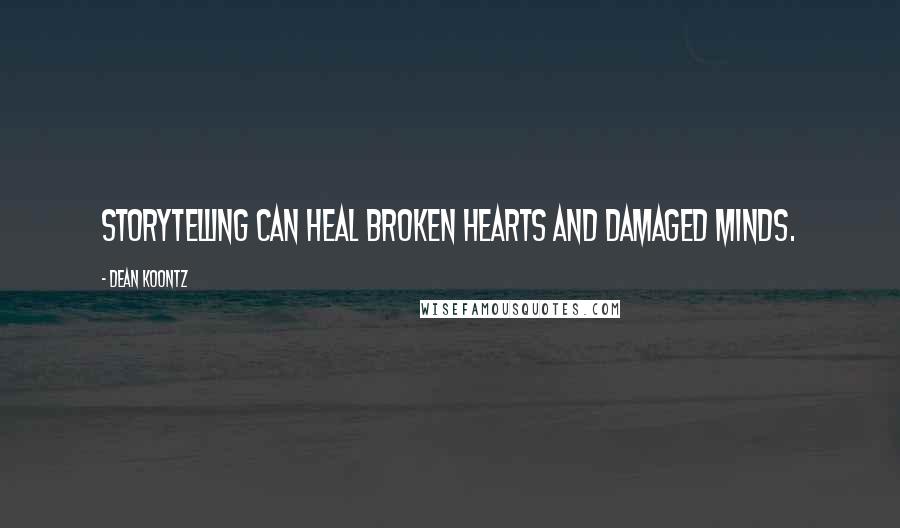 Dean Koontz Quotes: Storytelling can heal broken hearts and damaged minds.