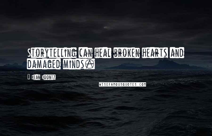 Dean Koontz Quotes: Storytelling can heal broken hearts and damaged minds.