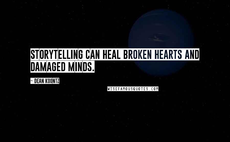 Dean Koontz Quotes: Storytelling can heal broken hearts and damaged minds.