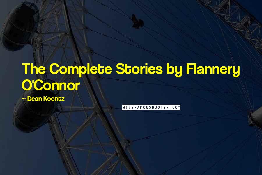 Dean Koontz Quotes: The Complete Stories by Flannery O'Connor