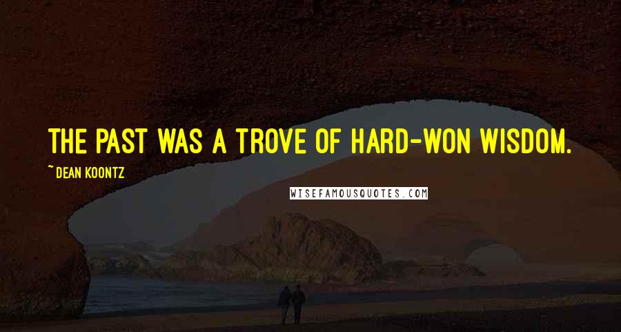 Dean Koontz Quotes: The past was a trove of hard-won wisdom.