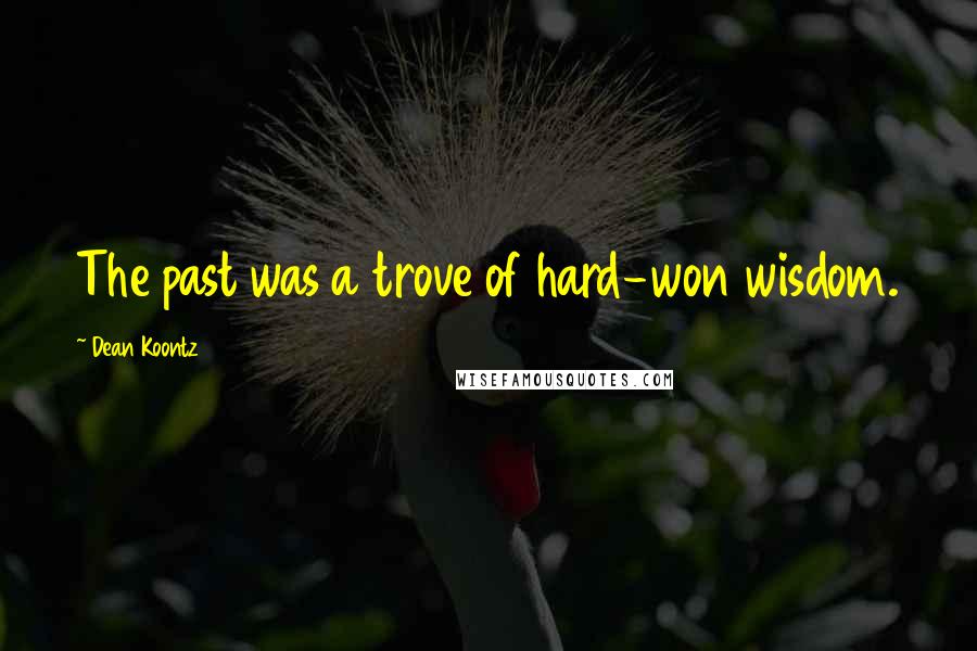 Dean Koontz Quotes: The past was a trove of hard-won wisdom.