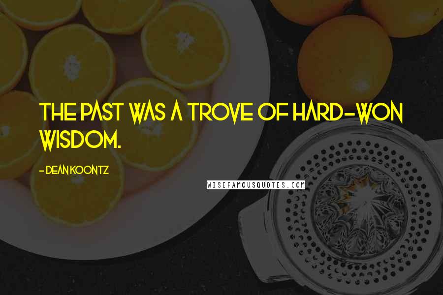 Dean Koontz Quotes: The past was a trove of hard-won wisdom.