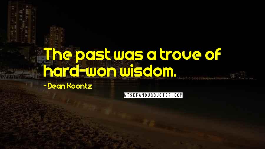 Dean Koontz Quotes: The past was a trove of hard-won wisdom.