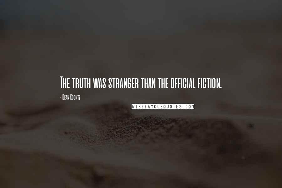 Dean Koontz Quotes: The truth was stranger than the official fiction.