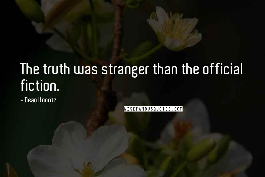 Dean Koontz Quotes: The truth was stranger than the official fiction.