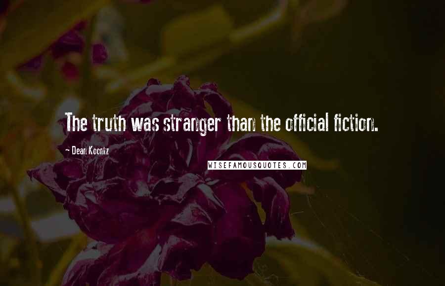 Dean Koontz Quotes: The truth was stranger than the official fiction.