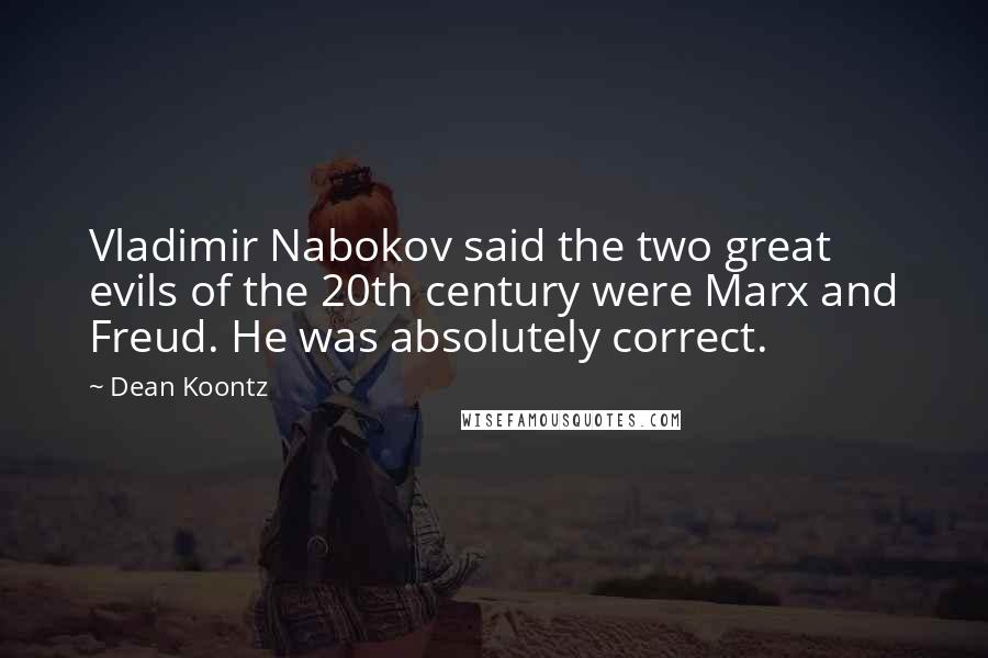 Dean Koontz Quotes: Vladimir Nabokov said the two great evils of the 20th century were Marx and Freud. He was absolutely correct.