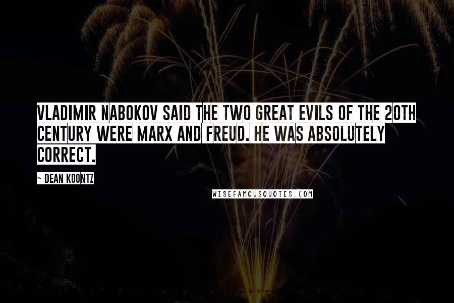 Dean Koontz Quotes: Vladimir Nabokov said the two great evils of the 20th century were Marx and Freud. He was absolutely correct.