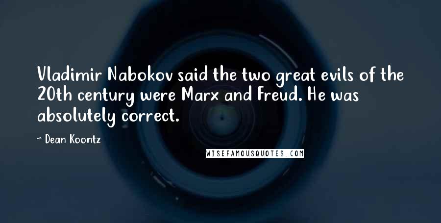 Dean Koontz Quotes: Vladimir Nabokov said the two great evils of the 20th century were Marx and Freud. He was absolutely correct.