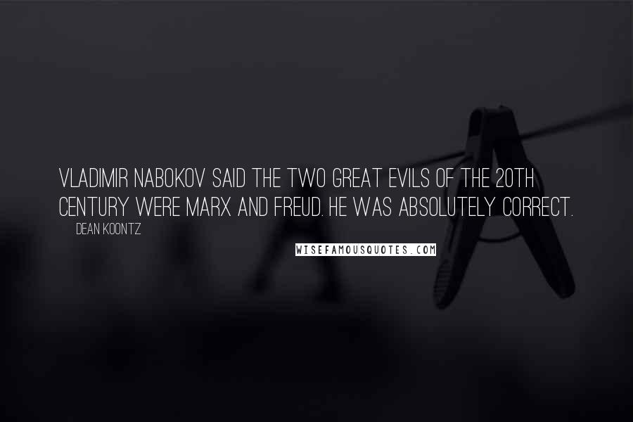 Dean Koontz Quotes: Vladimir Nabokov said the two great evils of the 20th century were Marx and Freud. He was absolutely correct.