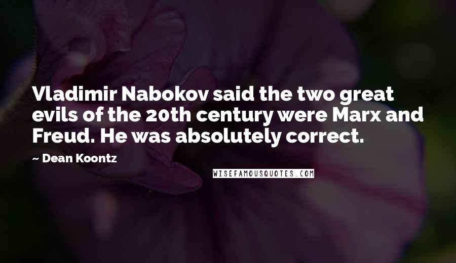 Dean Koontz Quotes: Vladimir Nabokov said the two great evils of the 20th century were Marx and Freud. He was absolutely correct.