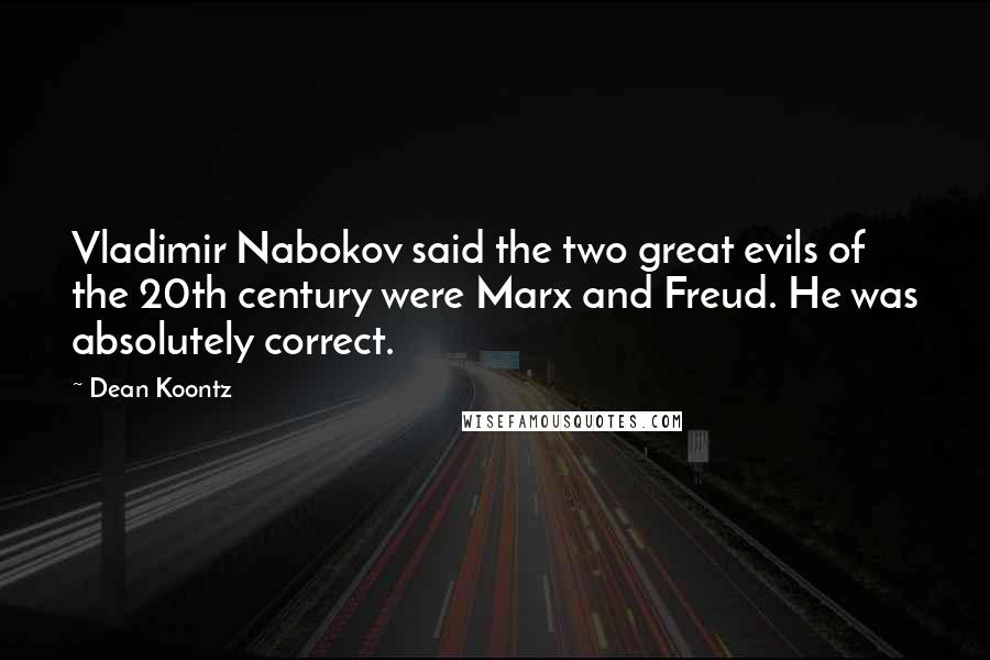 Dean Koontz Quotes: Vladimir Nabokov said the two great evils of the 20th century were Marx and Freud. He was absolutely correct.