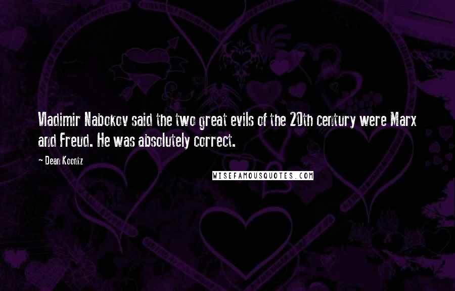 Dean Koontz Quotes: Vladimir Nabokov said the two great evils of the 20th century were Marx and Freud. He was absolutely correct.