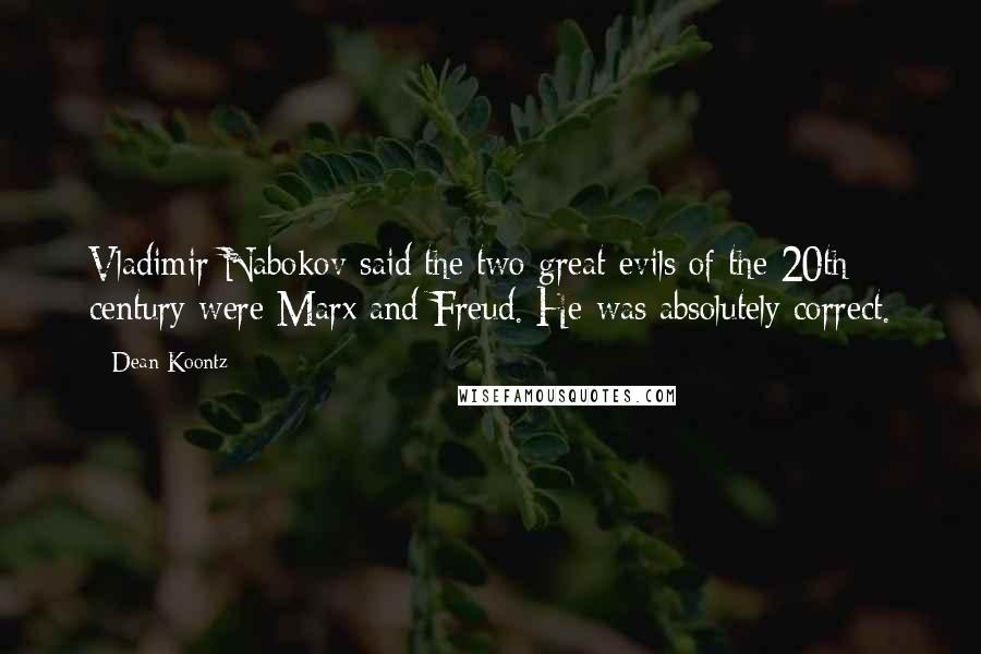 Dean Koontz Quotes: Vladimir Nabokov said the two great evils of the 20th century were Marx and Freud. He was absolutely correct.