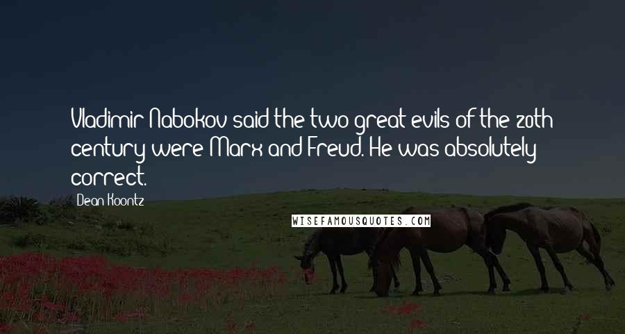 Dean Koontz Quotes: Vladimir Nabokov said the two great evils of the 20th century were Marx and Freud. He was absolutely correct.