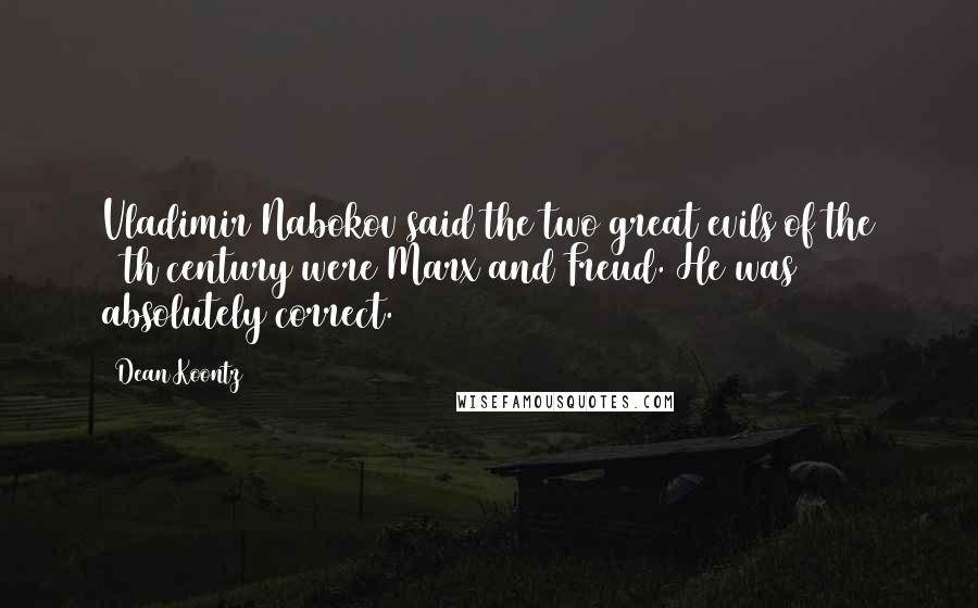 Dean Koontz Quotes: Vladimir Nabokov said the two great evils of the 20th century were Marx and Freud. He was absolutely correct.