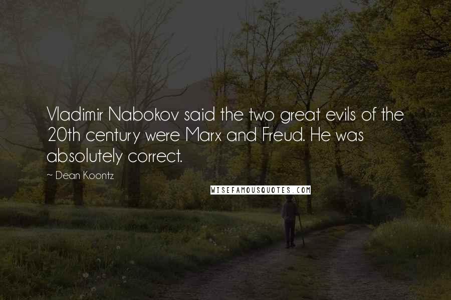 Dean Koontz Quotes: Vladimir Nabokov said the two great evils of the 20th century were Marx and Freud. He was absolutely correct.
