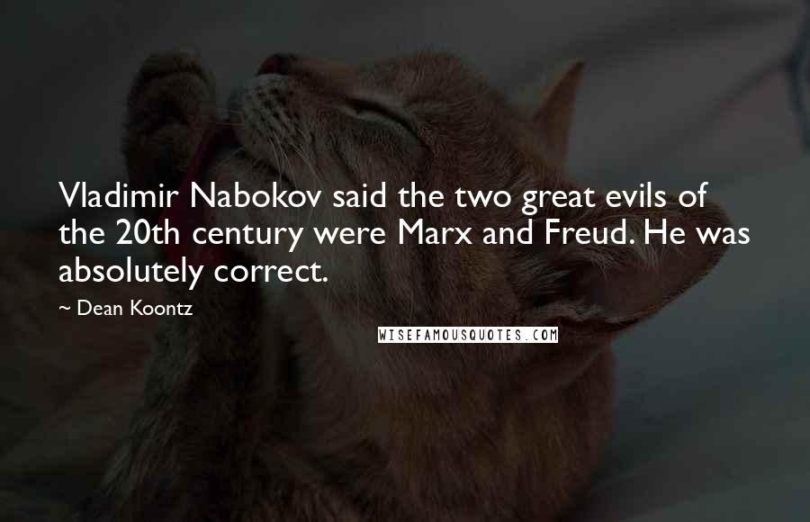 Dean Koontz Quotes: Vladimir Nabokov said the two great evils of the 20th century were Marx and Freud. He was absolutely correct.