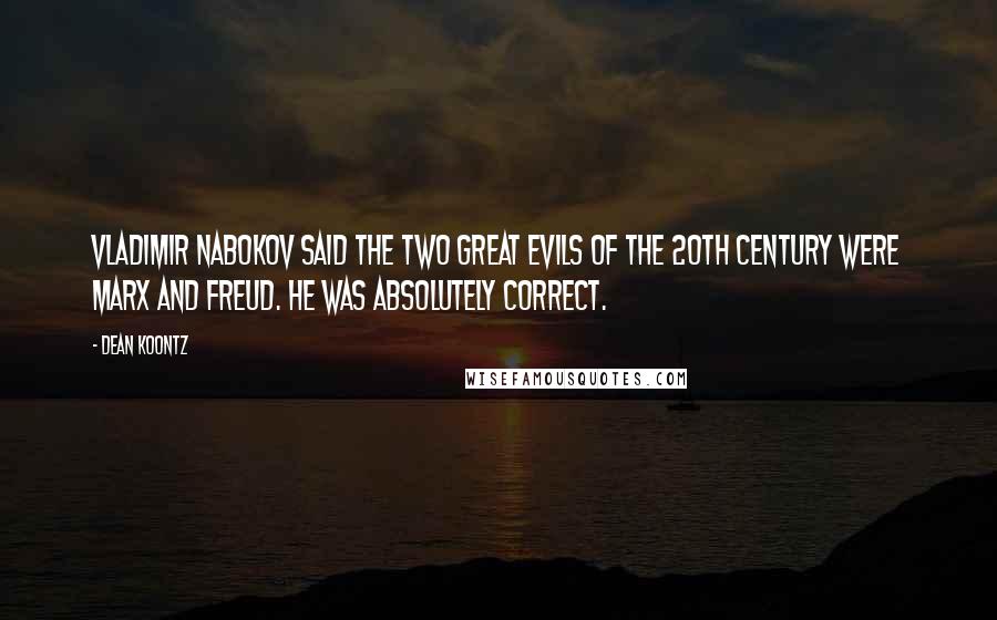 Dean Koontz Quotes: Vladimir Nabokov said the two great evils of the 20th century were Marx and Freud. He was absolutely correct.