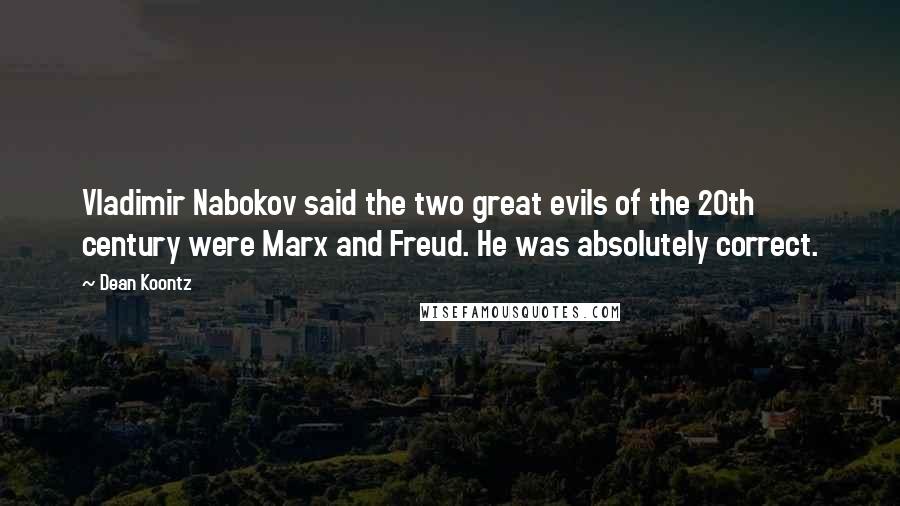 Dean Koontz Quotes: Vladimir Nabokov said the two great evils of the 20th century were Marx and Freud. He was absolutely correct.