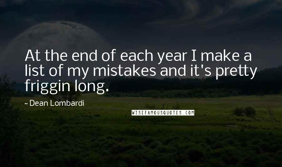 Dean Lombardi Quotes: At the end of each year I make a list of my mistakes and it's pretty friggin long.