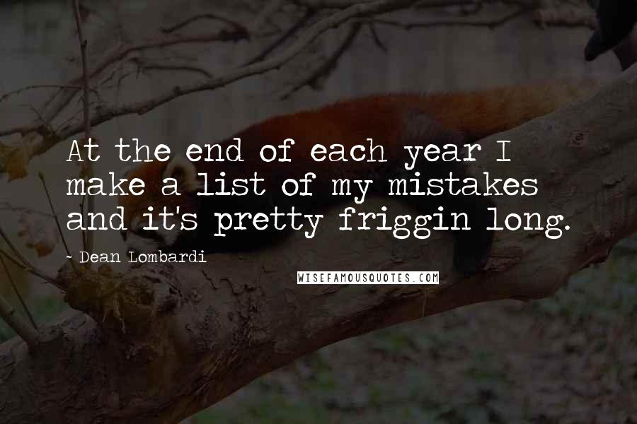 Dean Lombardi Quotes: At the end of each year I make a list of my mistakes and it's pretty friggin long.