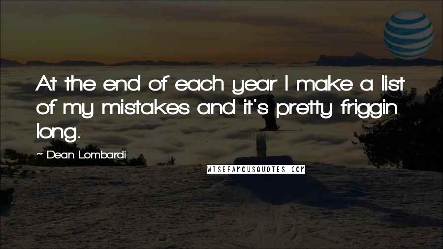 Dean Lombardi Quotes: At the end of each year I make a list of my mistakes and it's pretty friggin long.