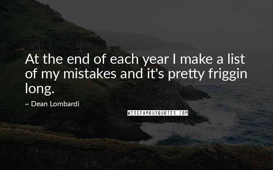 Dean Lombardi Quotes: At the end of each year I make a list of my mistakes and it's pretty friggin long.