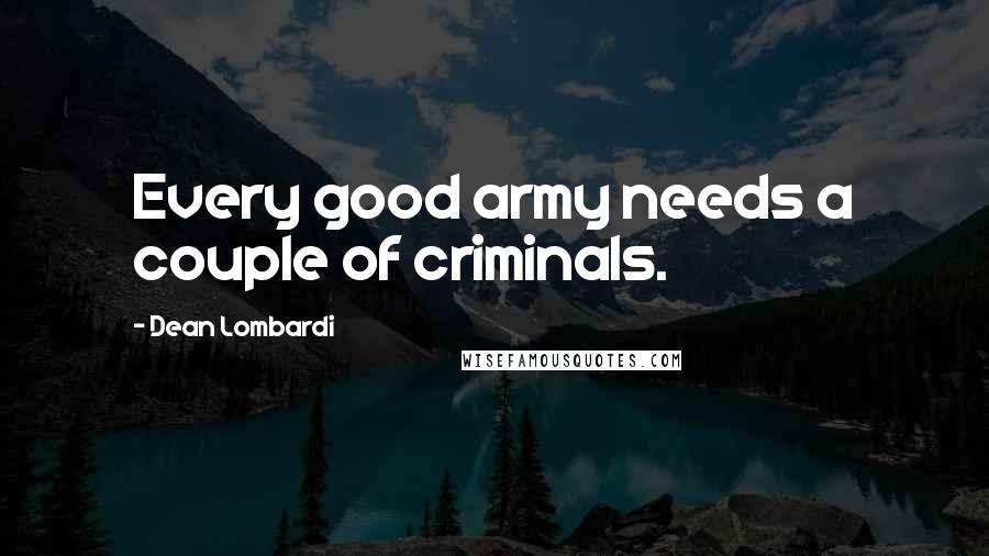 Dean Lombardi Quotes: Every good army needs a couple of criminals.