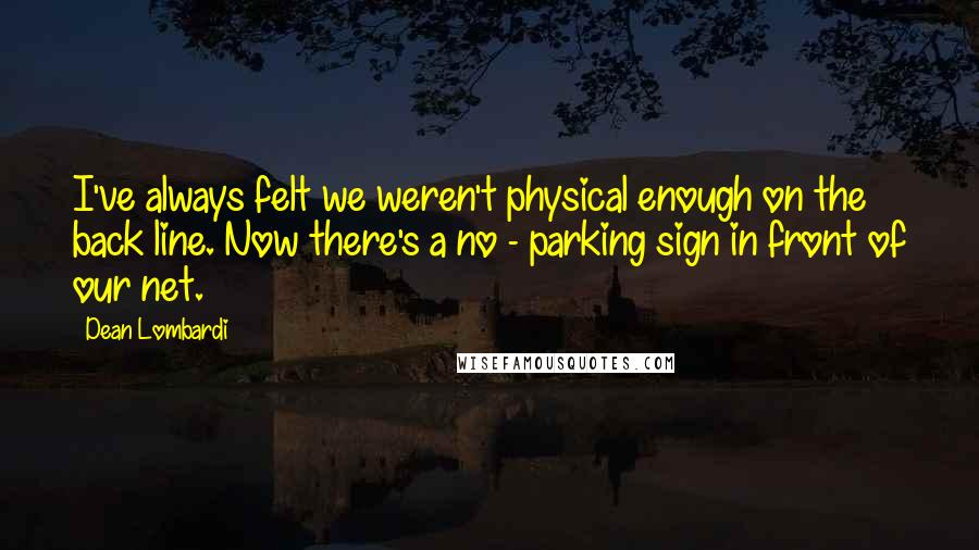Dean Lombardi Quotes: I've always felt we weren't physical enough on the back line. Now there's a no - parking sign in front of our net.