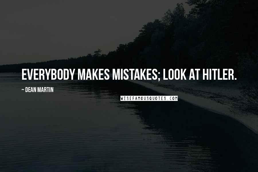 Dean Martin Quotes: Everybody makes mistakes; look at Hitler.