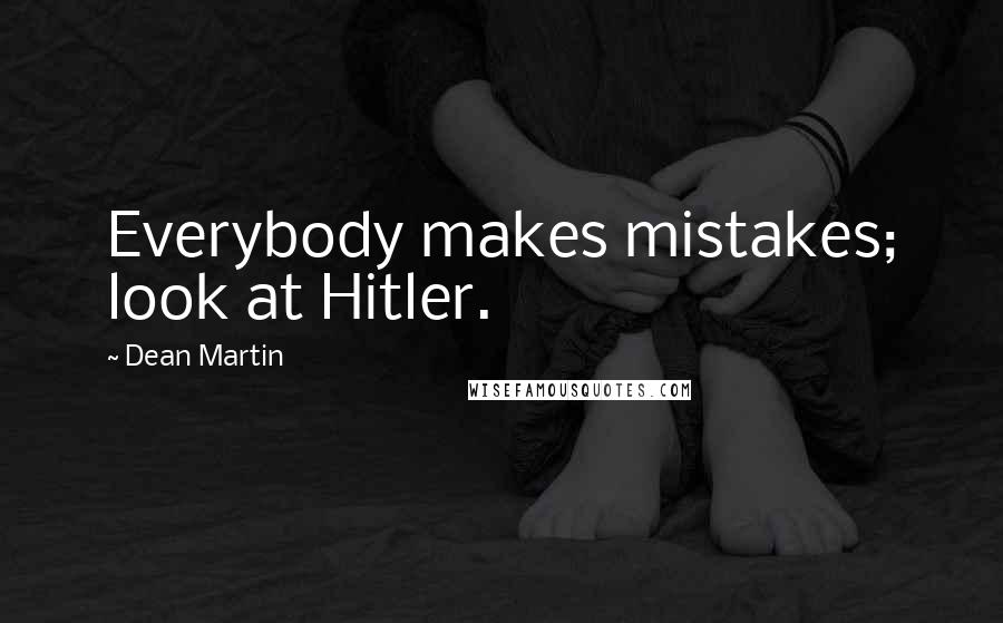 Dean Martin Quotes: Everybody makes mistakes; look at Hitler.