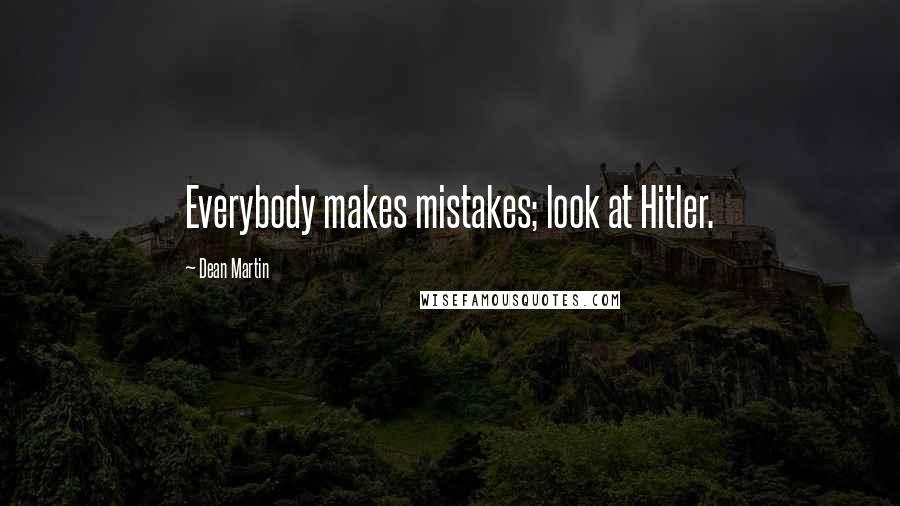 Dean Martin Quotes: Everybody makes mistakes; look at Hitler.