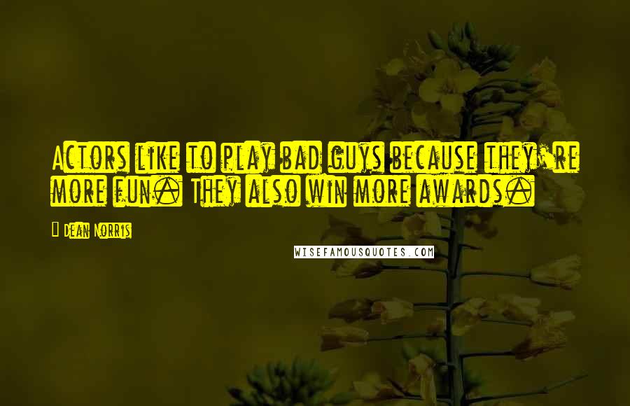 Dean Norris Quotes: Actors like to play bad guys because they're more fun. They also win more awards.
