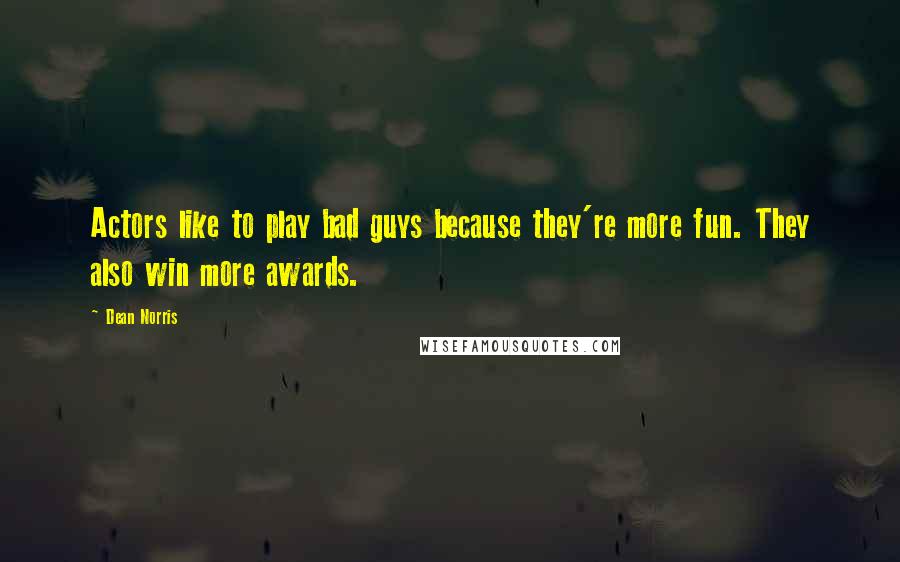 Dean Norris Quotes: Actors like to play bad guys because they're more fun. They also win more awards.