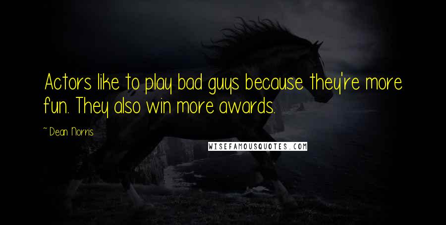 Dean Norris Quotes: Actors like to play bad guys because they're more fun. They also win more awards.