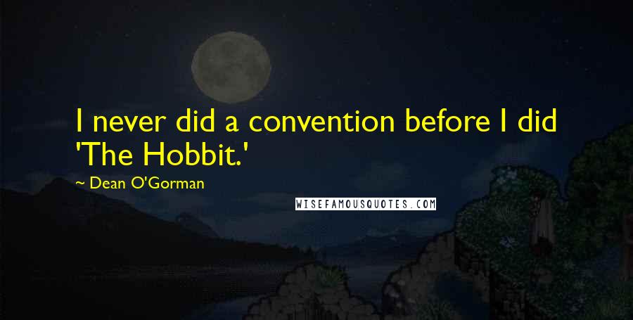 Dean O'Gorman Quotes: I never did a convention before I did 'The Hobbit.'