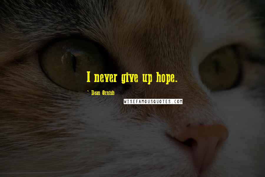Dean Ornish Quotes: I never give up hope.