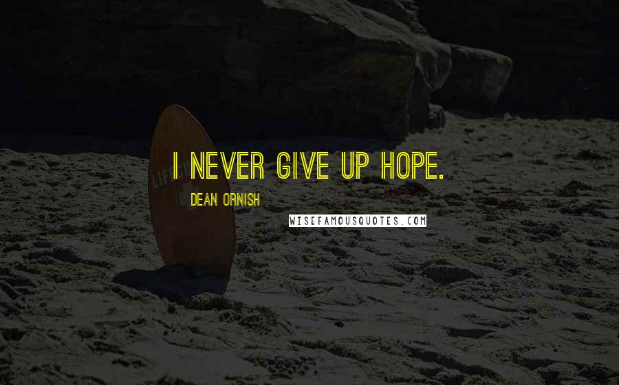 Dean Ornish Quotes: I never give up hope.
