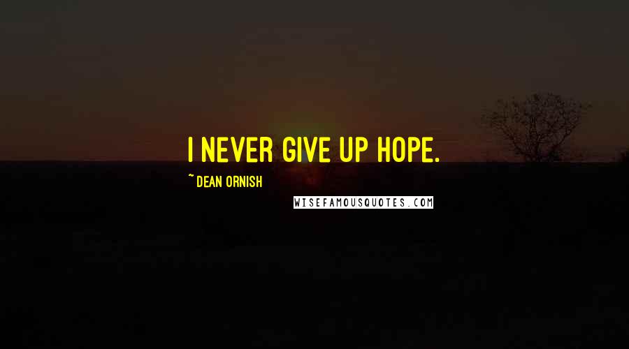 Dean Ornish Quotes: I never give up hope.