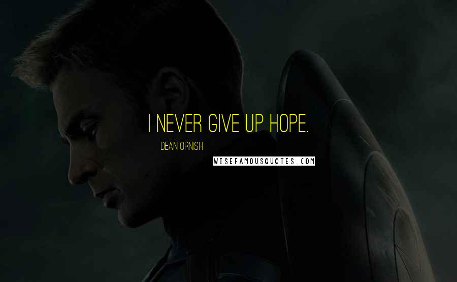 Dean Ornish Quotes: I never give up hope.