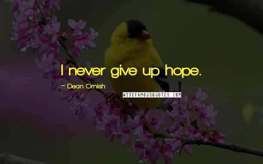 Dean Ornish Quotes: I never give up hope.