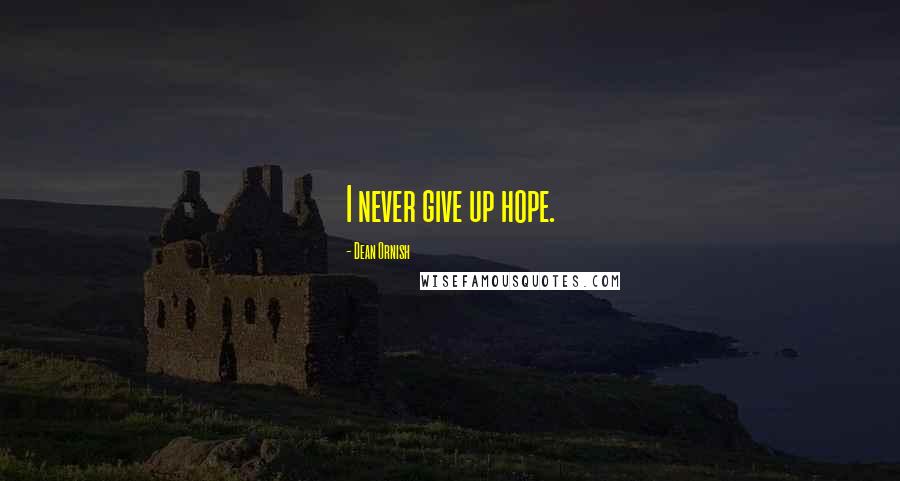 Dean Ornish Quotes: I never give up hope.