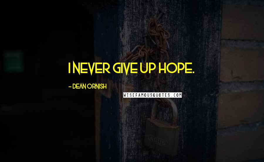 Dean Ornish Quotes: I never give up hope.