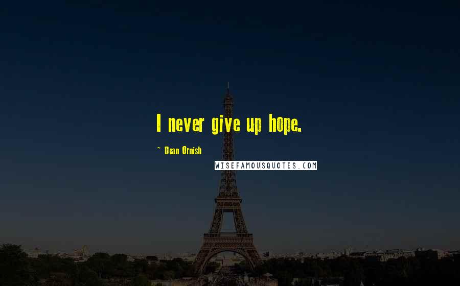 Dean Ornish Quotes: I never give up hope.