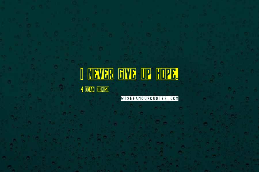 Dean Ornish Quotes: I never give up hope.