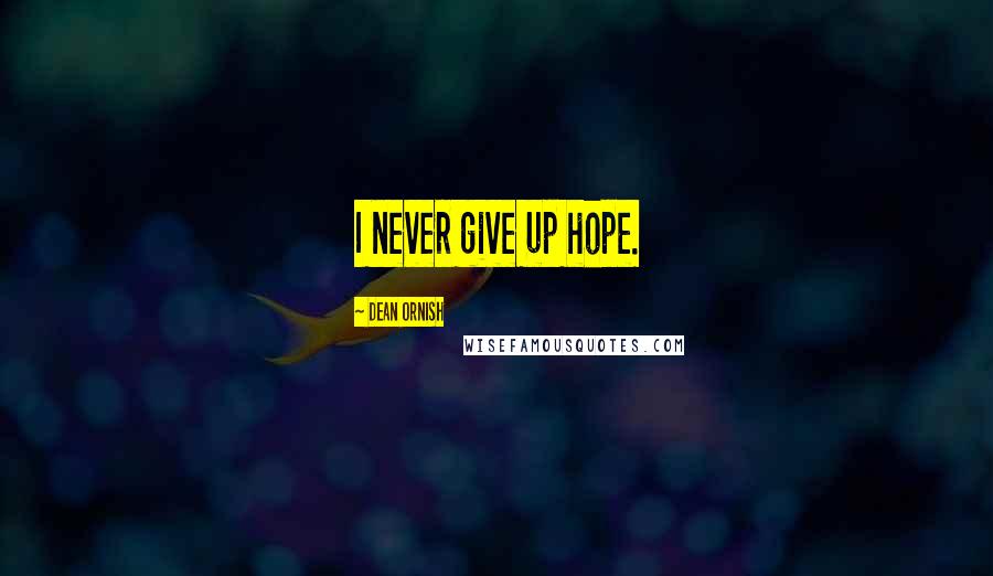 Dean Ornish Quotes: I never give up hope.