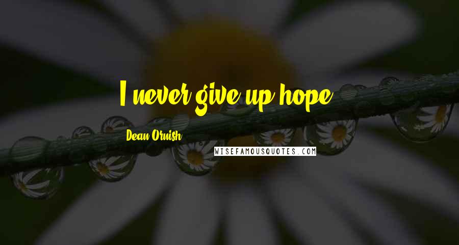 Dean Ornish Quotes: I never give up hope.