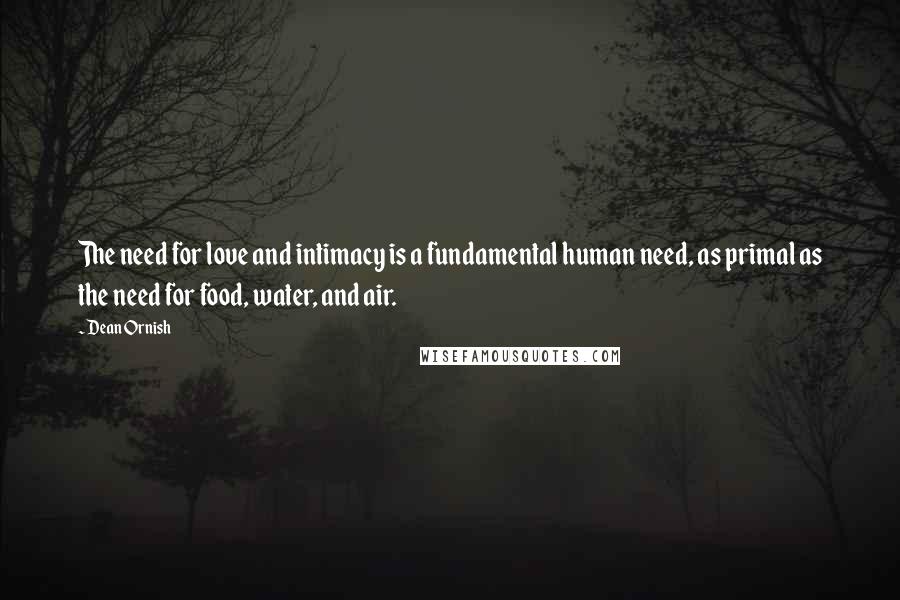 Dean Ornish Quotes: The need for love and intimacy is a fundamental human need, as primal as the need for food, water, and air.